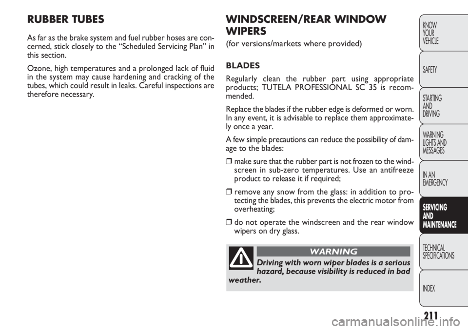 FIAT DOBLO COMBI 2012 Owner handbook (in English) 211
KNOW
YOUR
VEHICLE
SAFETY
STARTING
AND
DRIVING
WARNING
LIGHTS AND
MESSAGES
IN AN
EMERGENCY
SERVIC
ING
AND
MAINTENANCE
TECHNICAL
SPECIFICA TIONS
INDEX
RUBBER TUBES
As far as the brake system an FIAT DOBLO COMBI 2012 Owner handbook (in English) 211
KNOW
YOUR
VEHICLE
SAFETY
STARTING
AND
DRIVING
WARNING
LIGHTS AND
MESSAGES
IN AN
EMERGENCY
SERVIC
ING
AND
MAINTENANCE
TECHNICAL
SPECIFICA TIONS
INDEX
RUBBER TUBES
As far as the brake system an