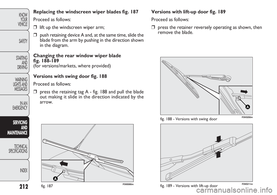 FIAT DOBLO COMBI 2012 Owner handbook (in English) 212
KNOWYOUR
VEHICLE
SAFETY
STARTING AND
DRIVING
WARNING
LIGHTS AND MESSAGES
IN AN
EMERGENCY
SERV IC
ING
AND
MAINTENANCE
TECHNICAL
SPECIFICA TIONS
INDEX
Versions with lift-up door fig. 189
Procee FIAT DOBLO COMBI 2012 Owner handbook (in English) 212
KNOWYOUR
VEHICLE
SAFETY
STARTING AND
DRIVING
WARNING
LIGHTS AND MESSAGES
IN AN
EMERGENCY
SERV IC
ING
AND
MAINTENANCE
TECHNICAL
SPECIFICA TIONS
INDEX
Versions with lift-up door fig. 189
Procee