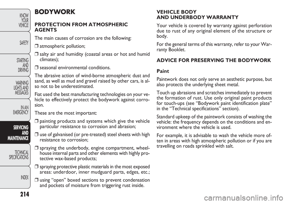 FIAT DOBLO COMBI 2013 Owner handbook (in English) 214
KNOWYOUR
VEHICLE
SAFETY
STARTING AND
DRIVING
WARNING
LIGHTS AND MESSAGES
IN AN
EMERGENCY
SERV IC
ING
AND
MAINTENANCE
TECHNICAL
SPECIFICA TIONS
INDEX
VEHICLE BODY
AND UNDERBODY WARRANTY
Your FIAT DOBLO COMBI 2013 Owner handbook (in English) 214
KNOWYOUR
VEHICLE
SAFETY
STARTING AND
DRIVING
WARNING
LIGHTS AND MESSAGES
IN AN
EMERGENCY
SERV IC
ING
AND
MAINTENANCE
TECHNICAL
SPECIFICA TIONS
INDEX
VEHICLE BODY
AND UNDERBODY WARRANTY
Your