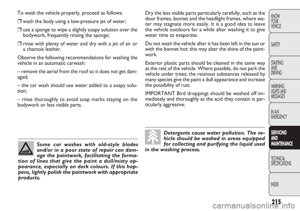 FIAT DOBLO COMBI 2012  Owner handbook (in English) 215
KNOW
YOUR
VEHICLE
SAFETY
STARTING 
AND
DRIVING
WARNING 
LIGHTS AND
MESSAGES
IN AN 
EMERGENCY
SERVIC
 ING 
AND
MAINTENANCE
TECHNICAL
SPECIFICA TIONS
INDEX
To wash the vehicle properly, proceed as f
