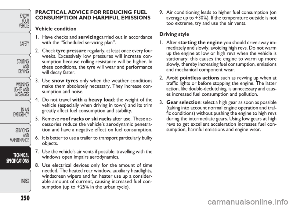 FIAT DOBLO COMBI 2012 Owner handbook (in English) 250
KNOWYOUR
VEHICLE
SAFETY
STARTING AND
DRIVING
WARNING
LIGHTS AND MESSAGES
IN AN
EMERGENCY
SERVICING AND
MAINTENANCE
TECHNICAL
SPECIFICAT IO
NS
INDEX
9. Air conditioning leads to higher fuel con FIAT DOBLO COMBI 2012 Owner handbook (in English) 250
KNOWYOUR
VEHICLE
SAFETY
STARTING AND
DRIVING
WARNING
LIGHTS AND MESSAGES
IN AN
EMERGENCY
SERVICING AND
MAINTENANCE
TECHNICAL
SPECIFICAT IO
NS
INDEX
9. Air conditioning leads to higher fuel con