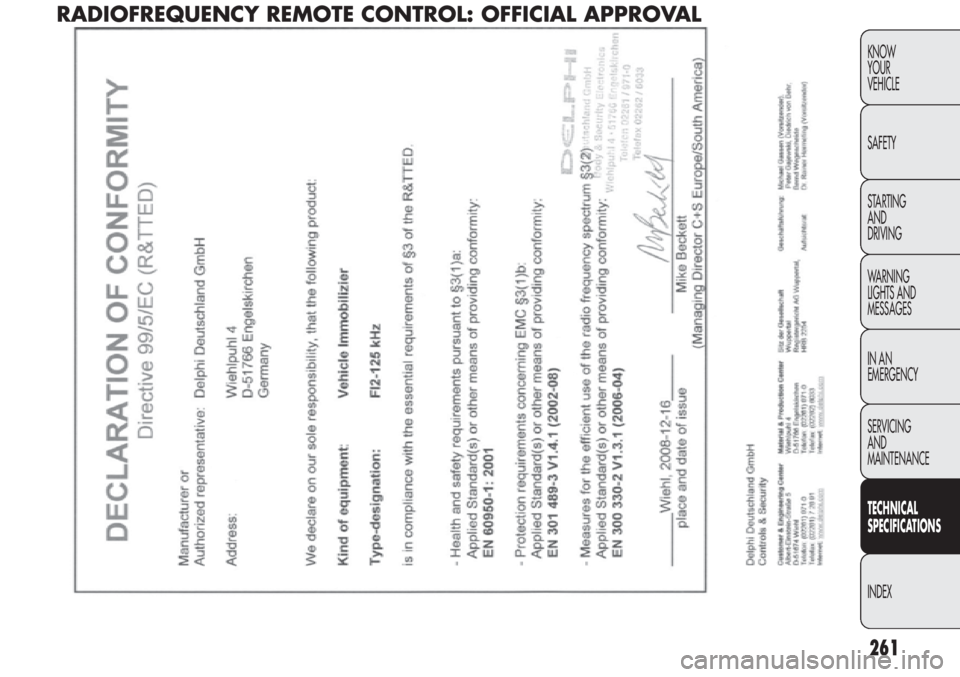 FIAT DOBLO COMBI 2012 Owner handbook (in English) 261
KNOW
YOUR
VEHICLE
SAFETY
STARTING
AND
DRIVING
WARNING
LIGHTS AND
MESSAGES
IN AN
EMERGENCY
SERVICING
AND
MAINTENANCE
TECHNICAL
SPECIFICATIO
NS
INDEX
RADIOFREQUENCY REMOTE CONTROL: OFFICIAL APPR FIAT DOBLO COMBI 2012 Owner handbook (in English) 261
KNOW
YOUR
VEHICLE
SAFETY
STARTING
AND
DRIVING
WARNING
LIGHTS AND
MESSAGES
IN AN
EMERGENCY
SERVICING
AND
MAINTENANCE
TECHNICAL
SPECIFICATIO
NS
INDEX
RADIOFREQUENCY REMOTE CONTROL: OFFICIAL APPR