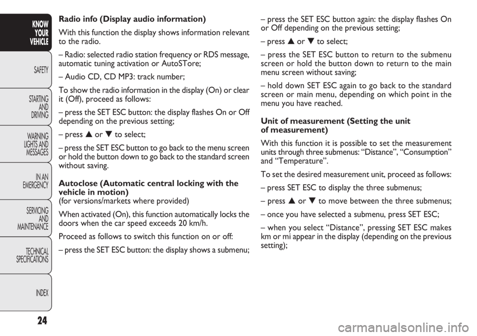 FIAT DOBLO COMBI 2012 Owner handbook (in English) 24
KNOWYOUR
VEHICLE
SAFETY
ST AR
TINGAND
DRIVING
WARNING
LIGHTS AND MESSAGES
IN AN
EMERGENCY
SERVICING AND
MAINTENANCE
TECHNICAL
SPECIFICATIONS
INDEX
– press the SET ESC button again: the display f FIAT DOBLO COMBI 2012 Owner handbook (in English) 24
KNOWYOUR
VEHICLE
SAFETY
ST AR
TINGAND
DRIVING
WARNING
LIGHTS AND MESSAGES
IN AN
EMERGENCY
SERVICING AND
MAINTENANCE
TECHNICAL
SPECIFICATIONS
INDEX
– press the SET ESC button again: the display f
