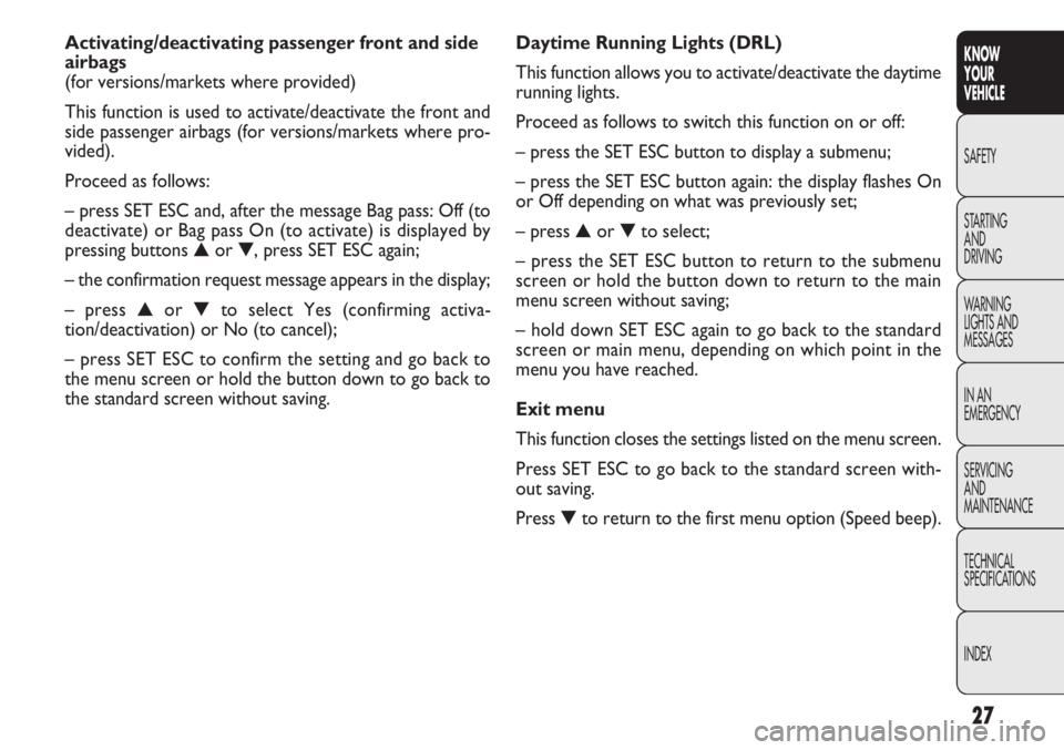 FIAT DOBLO COMBI 2012 Owner handbook (in English) 27
KNOW
YOUR
VEHICLE
SAFETY
STAR
TING
AND
DRIVING
WARNING
LIGHTS AND
MESSAGES
IN AN
EMERGENCY
SERVICING
AND
MAINTENANCE
TECHNICAL
SPECIFICATIONS
INDEX
Daytime Running Lights (DRL)
This function allow FIAT DOBLO COMBI 2012 Owner handbook (in English) 27
KNOW
YOUR
VEHICLE
SAFETY
STAR
TING
AND
DRIVING
WARNING
LIGHTS AND
MESSAGES
IN AN
EMERGENCY
SERVICING
AND
MAINTENANCE
TECHNICAL
SPECIFICATIONS
INDEX
Daytime Running Lights (DRL)
This function allow