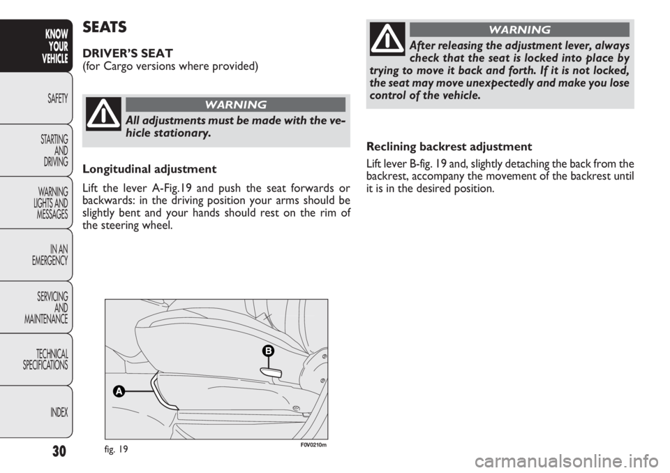 FIAT DOBLO COMBI 2013  Owner handbook (in English) 30
KNOWYOUR
VEHICLE
SAFETY
ST AR

TINGAND
DRIVING
WARNING
LIGHTS AND MESSAGES
IN AN
EMERGENCY
SERVICING AND
MAINTENANCE
TECHNICAL
SPECIFICATIONS
INDEX
Reclining backrest adjustment
Lift lever B-fig. 1