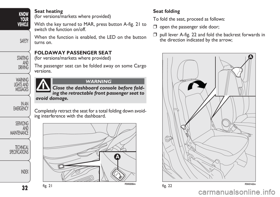 FIAT DOBLO COMBI 2012 Owner handbook (in English) 32
KNOWYOUR
VEHICLE
SAFETY
ST AR
TINGAND
DRIVING
WARNING
LIGHTS AND MESSAGES
IN AN
EMERGENCY
SERVICING AND
MAINTENANCE
TECHNICAL
SPECIFICATIONS
INDEX
fig. 21F0V0142mfig. 22
Seat folding
To fold the s FIAT DOBLO COMBI 2012 Owner handbook (in English) 32
KNOWYOUR
VEHICLE
SAFETY
ST AR
TINGAND
DRIVING
WARNING
LIGHTS AND MESSAGES
IN AN
EMERGENCY
SERVICING AND
MAINTENANCE
TECHNICAL
SPECIFICATIONS
INDEX
fig. 21F0V0142mfig. 22
Seat folding
To fold the s