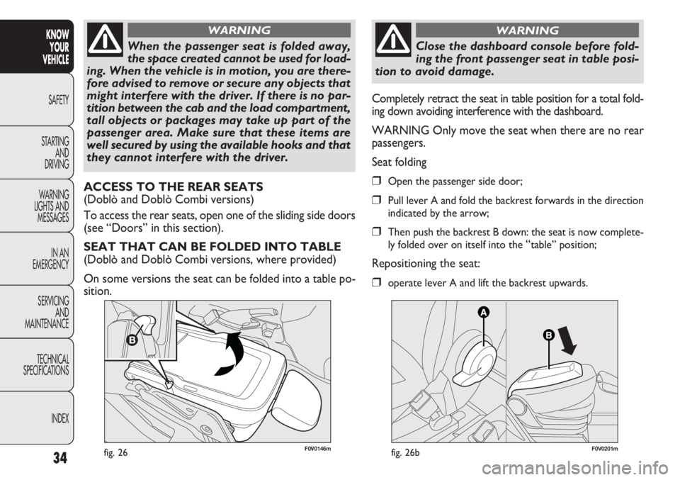 FIAT DOBLO COMBI 2013  Owner handbook (in English) 34
KNOWYOUR
VEHICLE
SAFETY
ST AR

TINGAND
DRIVING
WARNING
LIGHTS AND MESSAGES
IN AN
EMERGENCY
SERVICING AND
MAINTENANCE
TECHNICAL
SPECIFICATIONS
INDEX
F0V0146mfig. 26
When the passenger seat is folded