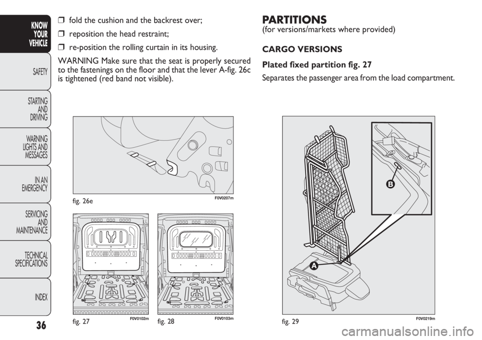 FIAT DOBLO COMBI 2012 Owner handbook (in English) PARTITIONS
(for versions/markets where provided)
CARGO VERSIONS
Plated fixed partition fig. 27
Separates the passenger area from the load compartment.
36
KNOWYOUR
VEHICLE
SAFETY
ST AR
TING AND
DRIV FIAT DOBLO COMBI 2012 Owner handbook (in English) PARTITIONS
(for versions/markets where provided)
CARGO VERSIONS
Plated fixed partition fig. 27
Separates the passenger area from the load compartment.
36
KNOWYOUR
VEHICLE
SAFETY
ST AR
TING AND
DRIV