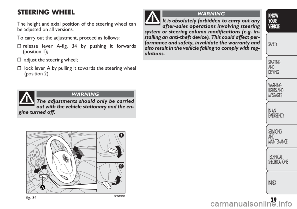 FIAT DOBLO COMBI 2013  Owner handbook (in English) 39
KNOW
YOUR
VEHICLE
SAFETY
STAR

TING 
AND
DRIVING
WARNING 
LIGHTS AND
MESSAGES
IN AN 
EMERGENCY
SERVICING
AND
MAINTENANCE
TECHNICAL
SPECIFICATIONS
INDEX
F0V0014mfig. 34
STEERING WHEEL
The height and