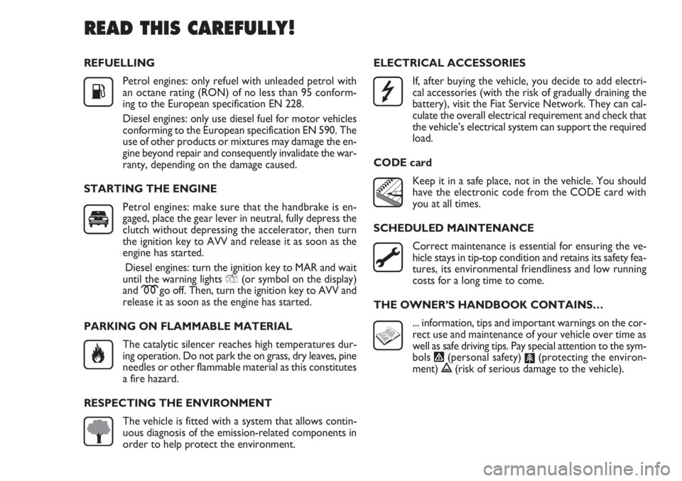 FIAT DOBLO COMBI 2013 Owner handbook (in English) REFUELLINGPetrol engines: only refuel with unleaded petrol with
an octane rating (RON) of no less than 95 conform-
ing to the European specification EN 228.
Diesel engines: only use diesel fuel for mo FIAT DOBLO COMBI 2013 Owner handbook (in English) REFUELLINGPetrol engines: only refuel with unleaded petrol with
an octane rating (RON) of no less than 95 conform-
ing to the European specification EN 228.
Diesel engines: only use diesel fuel for mo