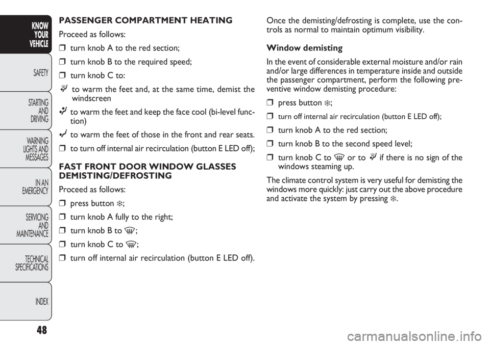 FIAT DOBLO COMBI 2012  Owner handbook (in English) 48
KNOWYOUR
VEHICLE
SAFETY
ST AR

TING AND
DRIVING
WARNING 
LIGHTS AND MESSAGES
IN AN 
EMERGENCY
SERVICING AND
MAINTENANCE
TECHNICAL
SPECIFICATIONS
INDEX
Once the demisting/defrosting is complete, use
