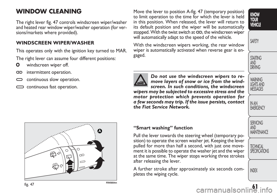 FIAT DOBLO COMBI 2012 Owner handbook (in English) 61
KNOW
YOUR
VEHICLE
SAFETY
STAR
TING
AND
DRIVING
WARNING
LIGHTS AND
MESSAGES
IN AN
EMERGENCY
SERVICING
AND
MAINTENANCE
TECHNICAL
SPECIFICATIONS
INDEX
Move the lever to position A-fig. 47 (tempora FIAT DOBLO COMBI 2012 Owner handbook (in English) 61
KNOW
YOUR
VEHICLE
SAFETY
STAR
TING
AND
DRIVING
WARNING
LIGHTS AND
MESSAGES
IN AN
EMERGENCY
SERVICING
AND
MAINTENANCE
TECHNICAL
SPECIFICATIONS
INDEX
Move the lever to position A-fig. 47 (tempora