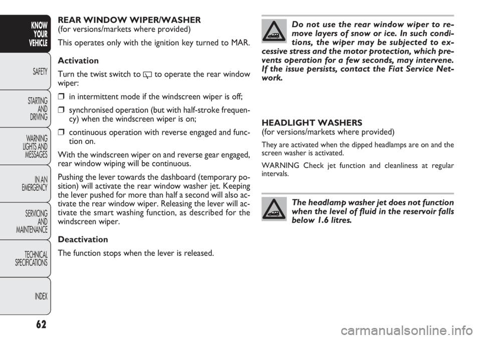 FIAT DOBLO COMBI 2012  Owner handbook (in English) 62
KNOWYOUR
VEHICLE
SAFETY
ST AR

TING AND
DRIVING
WARNING 
LIGHTS AND MESSAGES
IN AN 
EMERGENCY
SERVICING AND
MAINTENANCE
TECHNICAL
SPECIFICATIONS
INDEX
REAR WINDOW WIPER/WASHER
(for versions/markets