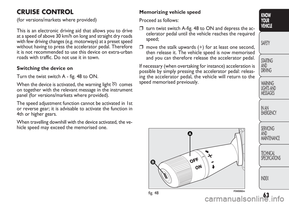 FIAT DOBLO COMBI 2012 Owner handbook (in English) 63
KNOW
YOUR
VEHICLE
SAFETY
STAR
TING
AND
DRIVING
WARNING
LIGHTS AND
MESSAGES
IN AN
EMERGENCY
SERVICING
AND
MAINTENANCE
TECHNICAL
SPECIFICATIONS
INDEX
AA
BB
F0V0092mfig. 48
Memorizing vehicle spee FIAT DOBLO COMBI 2012 Owner handbook (in English) 63
KNOW
YOUR
VEHICLE
SAFETY
STAR
TING
AND
DRIVING
WARNING
LIGHTS AND
MESSAGES
IN AN
EMERGENCY
SERVICING
AND
MAINTENANCE
TECHNICAL
SPECIFICATIONS
INDEX
AA
BB
F0V0092mfig. 48
Memorizing vehicle spee