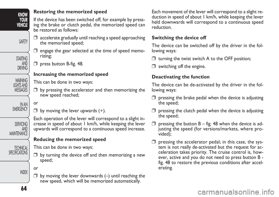 FIAT DOBLO COMBI 2012 Owner handbook (in English) 64
KNOWYOUR
VEHICLE
SAFETY
ST AR
TING AND
DRIVING
WARNING
LIGHTS AND MESSAGES
IN AN
EMERGENCY
SERVICING AND
MAINTENANCE
TECHNICAL
SPECIFICATIONS
INDEX
Each movement of the lever will correspond to FIAT DOBLO COMBI 2012 Owner handbook (in English) 64
KNOWYOUR
VEHICLE
SAFETY
ST AR
TING AND
DRIVING
WARNING
LIGHTS AND MESSAGES
IN AN
EMERGENCY
SERVICING AND
MAINTENANCE
TECHNICAL
SPECIFICATIONS
INDEX
Each movement of the lever will correspond to