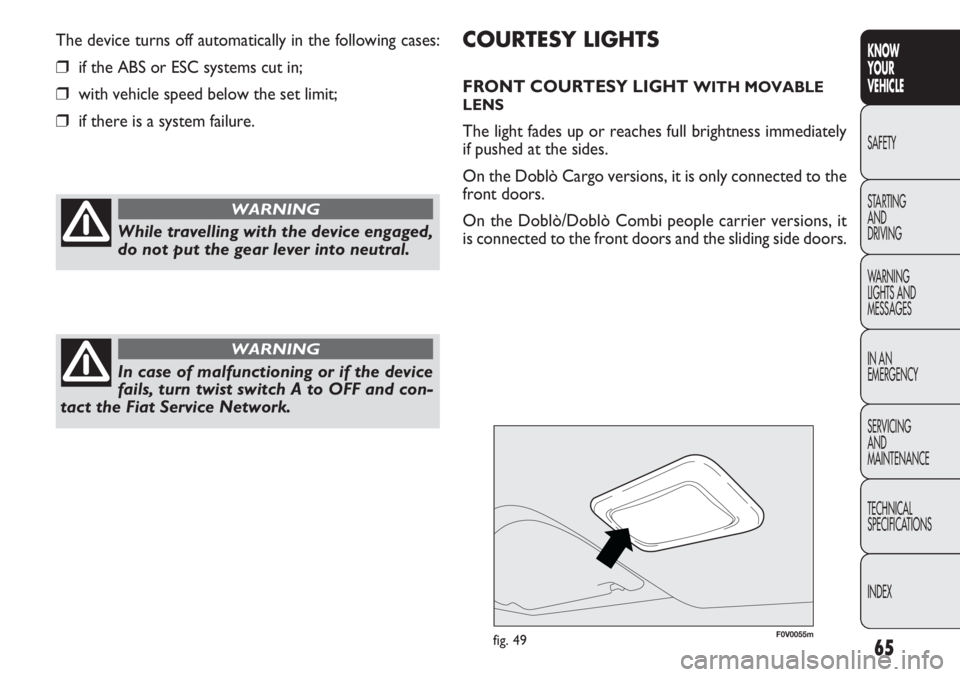 FIAT DOBLO COMBI 2013  Owner handbook (in English) 65
KNOW
YOUR
VEHICLE
SAFETY
STAR

TING 
AND
DRIVING
WARNING 
LIGHTS AND
MESSAGES
IN AN 
EMERGENCY
SERVICING
AND
MAINTENANCE
TECHNICAL
SPECIFICATIONS
INDEX
F0V0055mfig. 49
COURTESY LIGHTS
FRONT COURTES