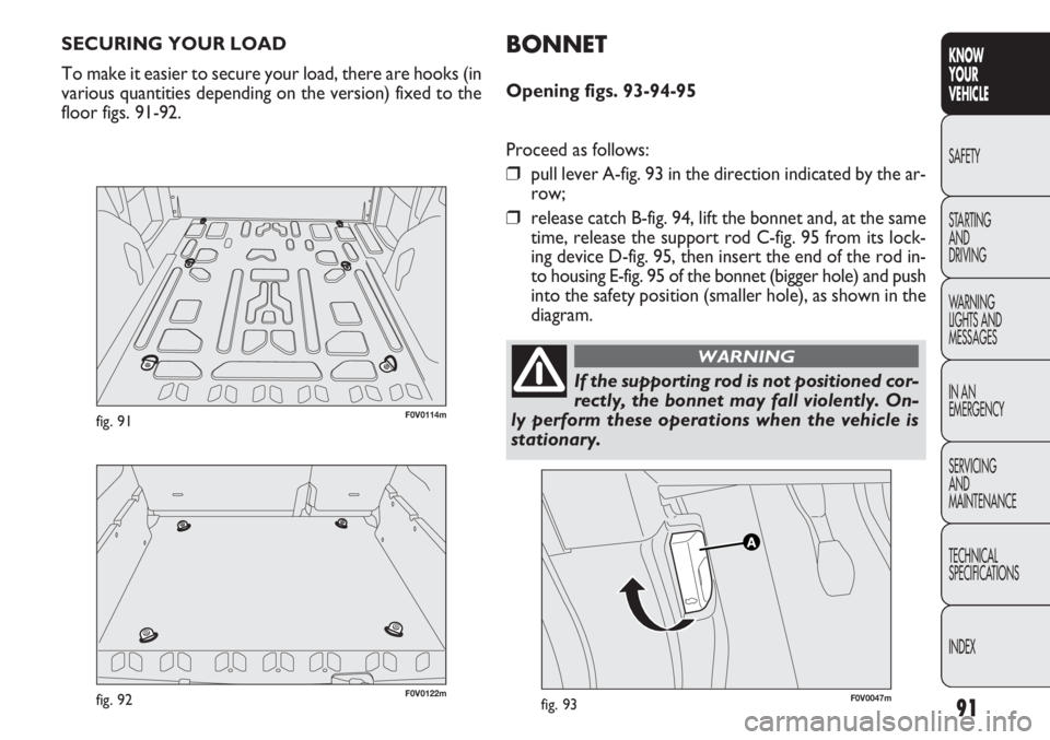 FIAT DOBLO COMBI 2012 Owner handbook (in English) 91
KNOW
YOUR
VEHICLE
SAFETY
STAR
TING
AND
DRIVING
WARNING
LIGHTS AND
MESSAGES
IN AN
EMERGENCY
SERVICING
AND
MAINTENANCE
TECHNICAL
SPECIFICATIONS
INDEX
SECURING YOUR LOAD
To make it easier to secur FIAT DOBLO COMBI 2012 Owner handbook (in English) 91
KNOW
YOUR
VEHICLE
SAFETY
STAR
TING
AND
DRIVING
WARNING
LIGHTS AND
MESSAGES
IN AN
EMERGENCY
SERVICING
AND
MAINTENANCE
TECHNICAL
SPECIFICATIONS
INDEX
SECURING YOUR LOAD
To make it easier to secur