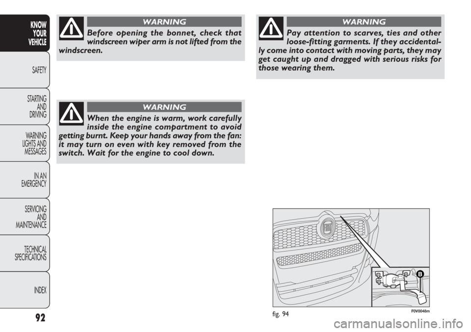 FIAT DOBLO COMBI 2013  Owner handbook (in English) F0V0048mfig. 9492
KNOWYOUR
VEHICLE
SAFETY
ST AR

TING AND
DRIVING
WARNING 
LIGHTS AND MESSAGES
IN AN 
EMERGENCY
SERVICING AND
MAINTENANCE
TECHNICAL
SPECIFICATIONS
INDEX
Before opening the bonnet, chec