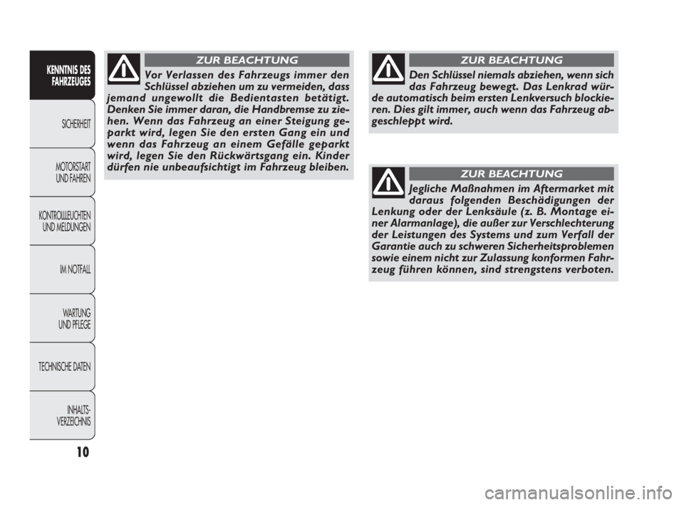 FIAT DOBLO COMBI 2009  Betriebsanleitung (in German) 10
KENNTNIS DES
FAHRZEUGES
SICHERHEIT
MOTORSTART 
UND FAHREN
KONTROLLLEUCHTEN
UND MELDUNGEN
IM NOTFALL
WA R T U N G  
UND PFLEGE
TECHNISCHE DATEN
INHALTS-
VERZEICHNIS
Den Schlüssel niemals abziehen, 
