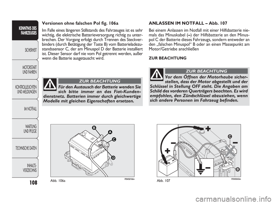 FIAT DOBLO COMBI 2010 Betriebsanleitung (in German) 108
F0V0043mAbb. 107
ANLASSEN IM NOTFALL – Abb. 107
Bei einem Anlassen im Notfall mit einer Hilfsbatterie nie-
mals das Minuskabel (–) der Hilfsbatterie an den Minus-
pol C der Batterie dieses Fah FIAT DOBLO COMBI 2010 Betriebsanleitung (in German) 108
F0V0043mAbb. 107
ANLASSEN IM NOTFALL – Abb. 107
Bei einem Anlassen im Notfall mit einer Hilfsbatterie nie-
mals das Minuskabel (–) der Hilfsbatterie an den Minus-
pol C der Batterie dieses Fah