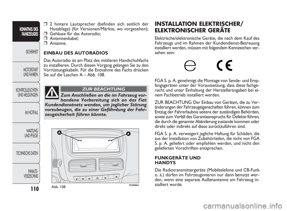 FIAT DOBLO COMBI 2010  Betriebsanleitung (in German) 110
F0V0068mAbb. 108
INSTALLATION ELEKTRISCHER/
ELEKTRONISCHER GERÄTE
Elektrische/elektronische Geräte, die nach dem Kauf des
Fahrzeugs und im Rahmen der Kundendienst-Betreuung
installiert werden, m