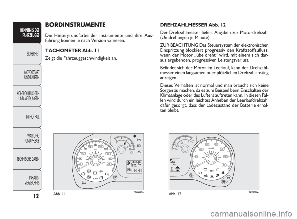 FIAT DOBLO COMBI 2009  Betriebsanleitung (in German) 12
KENNTNIS DES
FAHRZEUGES
SICHERHEIT
MOTORSTART 
UND FAHREN
KONTROLLLEUCHTEN
UND MELDUNGEN
IM NOTFALL
WA R T U N G  
UND PFLEGE
TECHNISCHE DATEN
INHALTS-
VERZEICHNIS
 
F0V0007mAbb. 11F0V0008mAbb. 12
