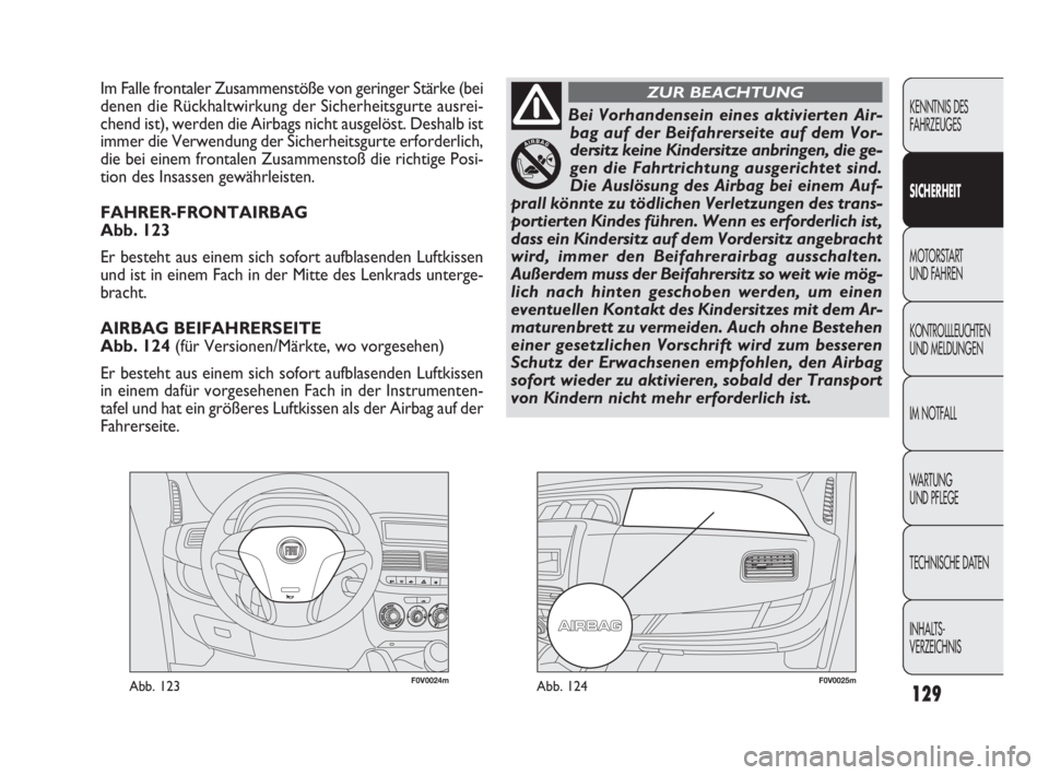 FIAT DOBLO COMBI 2010  Betriebsanleitung (in German) 129
F0V0024mAbb. 123F0V0025mAbb. 124
CONOSCENZA
DEL
VEICOLO
AVVIAMENTO
E GUIDA
SPIE E
MESSAGGI
IN EMERGENZA
MANUTENZIONE
E CURA
DATI TECNICI
INDICE
Im Falle frontaler Zusammenstöße von geringer Stä