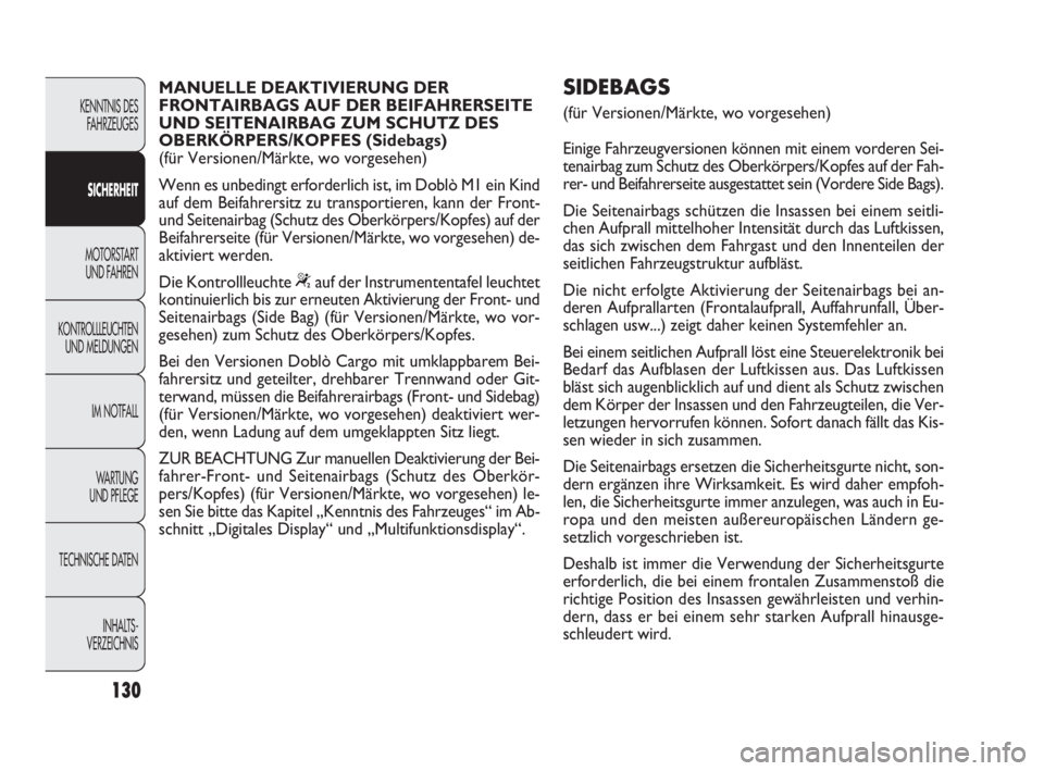FIAT DOBLO COMBI 2010  Betriebsanleitung (in German) 130
KENNTNIS DES
FAHRZEUGES
SICHERHEIT
MOTORSTART 
UND FAHREN
KONTROLLLEUCHTEN
UND MELDUNGEN
IM NOTFALL
WA R T U N G  
UND PFLEGE
TECHNISCHE DATEN
INHALTS-
VERZEICHNIS
MANUELLE DEAKTIVIERUNG DER
FRONT