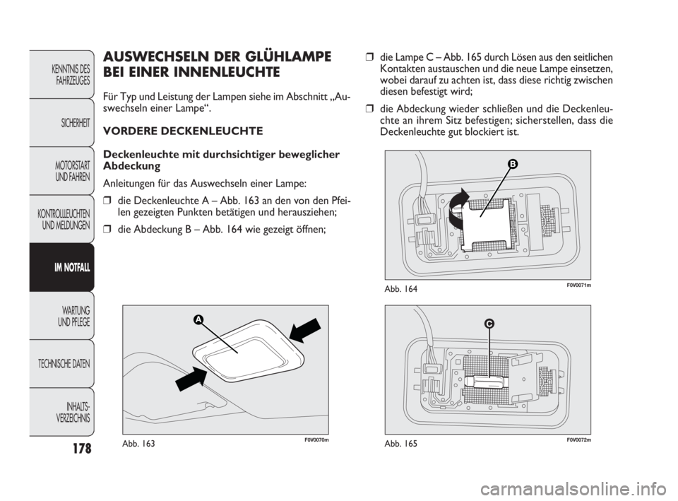 FIAT DOBLO COMBI 2010 Betriebsanleitung (in German) 178
❒die Lampe C – Abb. 165 durch Lösen aus den seitlichen
Kontakten austauschen und die neue Lampe einsetzen,
wobei darauf zu achten ist, dass diese richtig zwischen
diesen befestigt wird;
❒di FIAT DOBLO COMBI 2010 Betriebsanleitung (in German) 178
❒die Lampe C – Abb. 165 durch Lösen aus den seitlichen
Kontakten austauschen und die neue Lampe einsetzen,
wobei darauf zu achten ist, dass diese richtig zwischen
diesen befestigt wird;
❒di