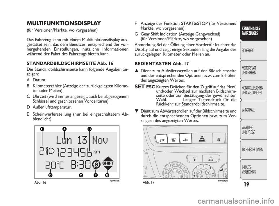 FIAT DOBLO COMBI 2009  Betriebsanleitung (in German) 19
F0V0038mAbb. 16F0V0012mAbb. 17
F Anzeige der Funktion START&STOP (für Versionen/
Märkte, wo vorgesehen)
G Gear Shift Indication (Anzeige Gangwechsel)
(für Versionen/ Märkte, wo vorgesehen)
Anme