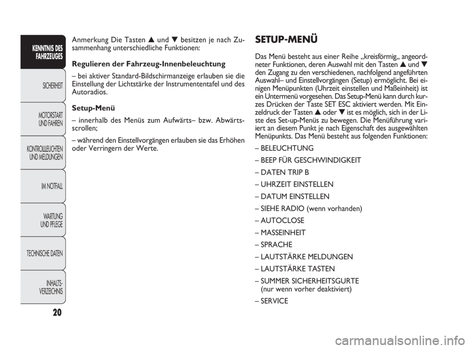 FIAT DOBLO COMBI 2010  Betriebsanleitung (in German) 20
SETUP-MENÜ
Das Menü besteht aus einer Reihe „kreisförmig„ angeord-
neter Funktionen, deren Auswahl mit den Tasten ▲und ▼
den Zugang zu den verschiedenen, nachfolgend angeführten
Auswahl