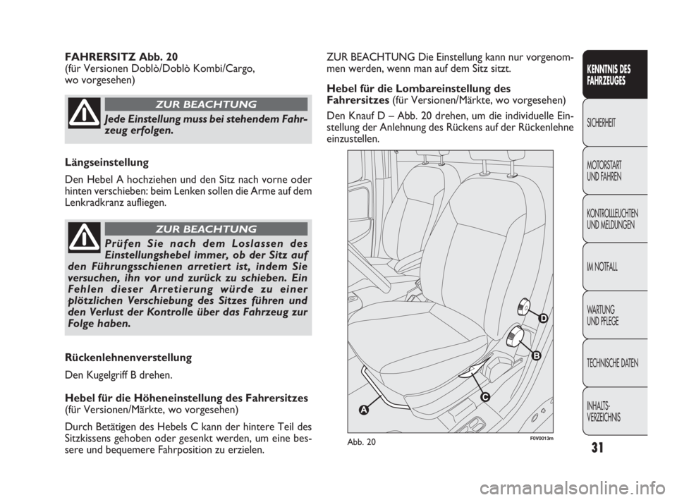 FIAT DOBLO COMBI 2010 Betriebsanleitung (in German) 31
ZUR BEACHTUNG Die Einstellung kann nur vorgenom-
men werden, wenn man auf dem Sitz sitzt.
Hebel für die Lombareinstellung des
Fahrersitzes (für Versionen/Märkte, wo vorgesehen)
Den Knauf D – A FIAT DOBLO COMBI 2010 Betriebsanleitung (in German) 31
ZUR BEACHTUNG Die Einstellung kann nur vorgenom-
men werden, wenn man auf dem Sitz sitzt.
Hebel für die Lombareinstellung des
Fahrersitzes (für Versionen/Märkte, wo vorgesehen)
Den Knauf D – A