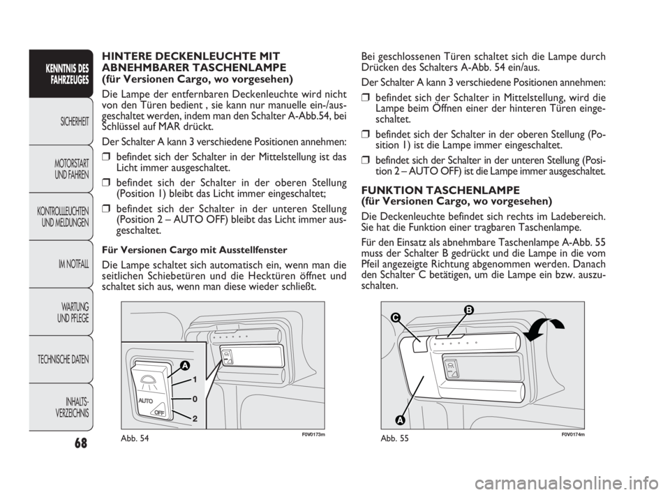 FIAT DOBLO COMBI 2010  Betriebsanleitung (in German) 68
KENNTNIS DES
FAHRZEUGES
SICHERHEIT
MOTORSTART 
UND FAHREN
KONTROLLLEUCHTEN
UND MELDUNGEN
IM NOTFALL
WA R T U N G  
UND PFLEGE
TECHNISCHE DATEN
INHALTS-
VERZEICHNIS


F0V0174mAbb. 55
Bei geschlo