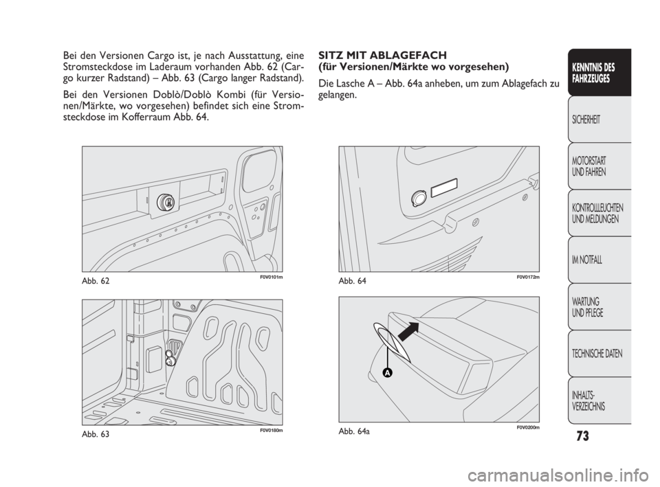 FIAT DOBLO COMBI 2010 Betriebsanleitung (in German) 73
F0V0101mAbb. 62
KENNTNIS DES
FAHRZEUGES
SICHERHEIT
MOTORSTART
UND FAHREN
KONTROLLLEUCHTEN
UND MELDUNGEN
IM NOTFALL
WA R T U N G
UND PFLEGE
TECHNISCHE DATEN
INHALTS-
VERZEICHNIS
Bei den Versione FIAT DOBLO COMBI 2010 Betriebsanleitung (in German) 73
F0V0101mAbb. 62
KENNTNIS DES
FAHRZEUGES
SICHERHEIT
MOTORSTART
UND FAHREN
KONTROLLLEUCHTEN
UND MELDUNGEN
IM NOTFALL
WA R T U N G
UND PFLEGE
TECHNISCHE DATEN
INHALTS-
VERZEICHNIS
Bei den Versione