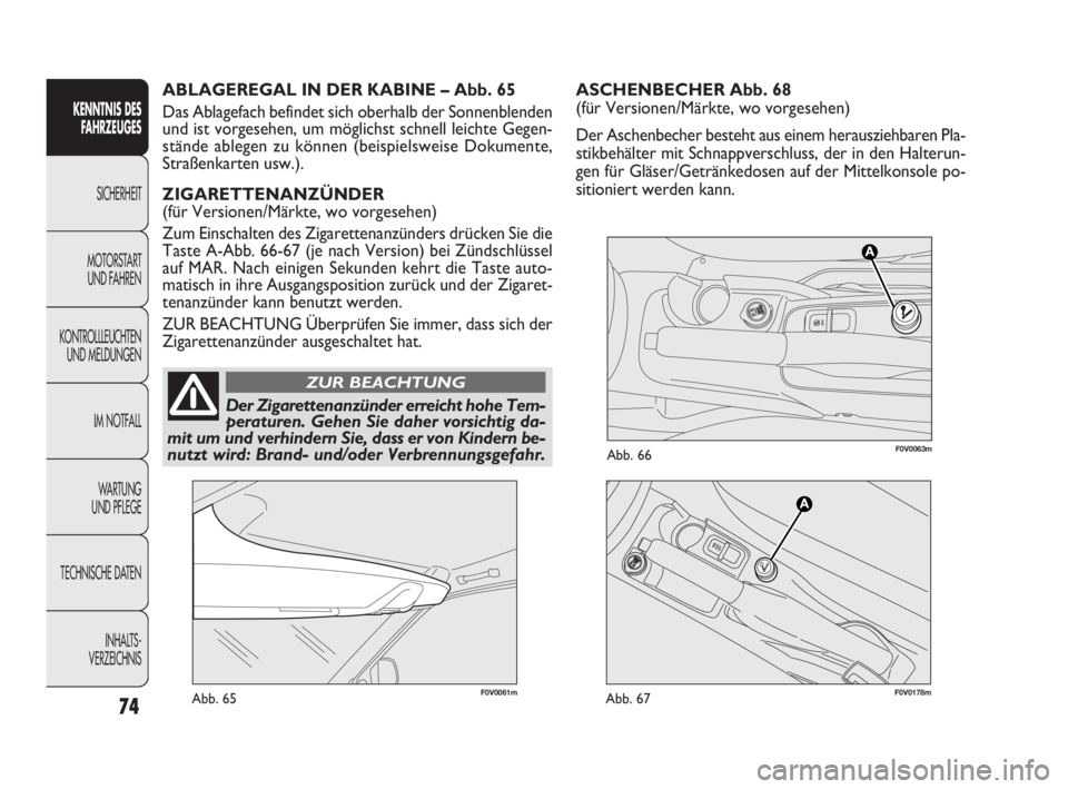 FIAT DOBLO COMBI 2010 Betriebsanleitung (in German) ASCHENBECHER Abb. 68
(für Versionen/Märkte, wo vorgesehen)
Der Aschenbecher besteht aus einem herausziehbaren Pla-
stikbehälter mit Schnappverschluss, der in den Halterun-
gen für Gläser/Getränk FIAT DOBLO COMBI 2010 Betriebsanleitung (in German) ASCHENBECHER Abb. 68
(für Versionen/Märkte, wo vorgesehen)
Der Aschenbecher besteht aus einem herausziehbaren Pla-
stikbehälter mit Schnappverschluss, der in den Halterun-
gen für Gläser/Getränk