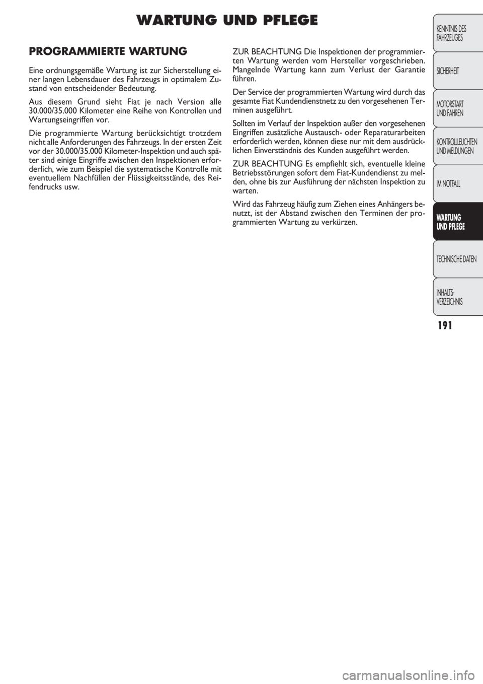 FIAT DOBLO COMBI 2011  Betriebsanleitung (in German) 191
KENNTNIS DES 
FAHRZEUGES
SICHERHEIT
MOTORSTART 
UND FAHREN
KONTROLLLEUCHTEN
UND MELDUNGEN
IM NOTFALL
WARTUNG 
UND PFLEGE
TECHNISCHE DATEN
INHALTS-
VERZEICHNIS
WARTUNG UND PFLEGE
PROGRAMMIERTE WART