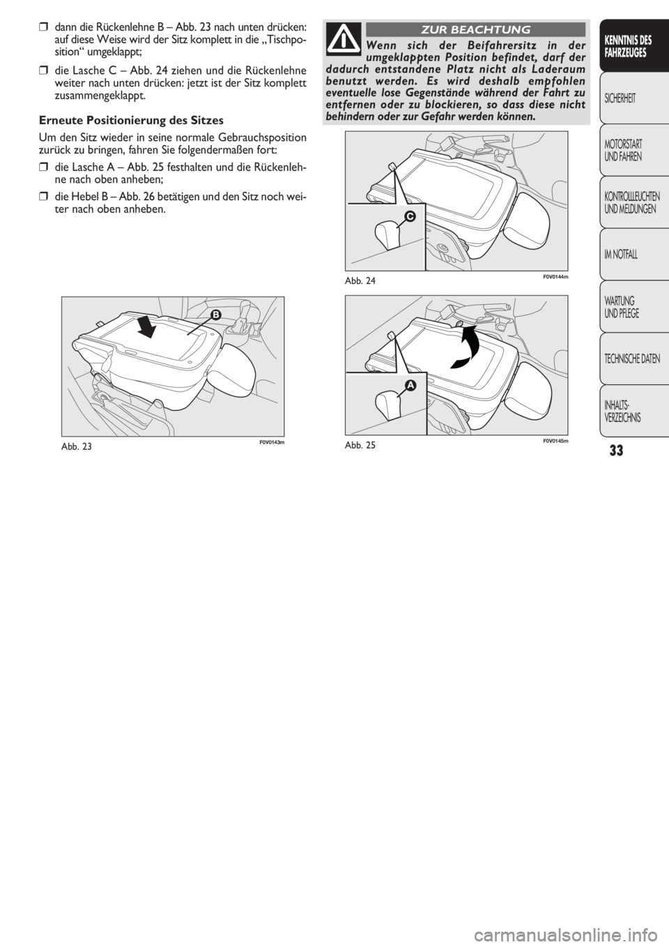 FIAT DOBLO COMBI 2011  Betriebsanleitung (in German) 33
F0V0143mAbb. 23
F0V0144mAbb. 24
KENNTNIS DES 
FAHRZEUGES
SICHERHEIT
MOTORST
ART 
UND FAHREN
KONTROLLLEUCHTEN
UND MELDUNGEN
IM NOTFALL
WARTUNG 
UND PFLEGE
TECHNISCHE DATEN
INHALTS-
VERZEICHNIS
❒da