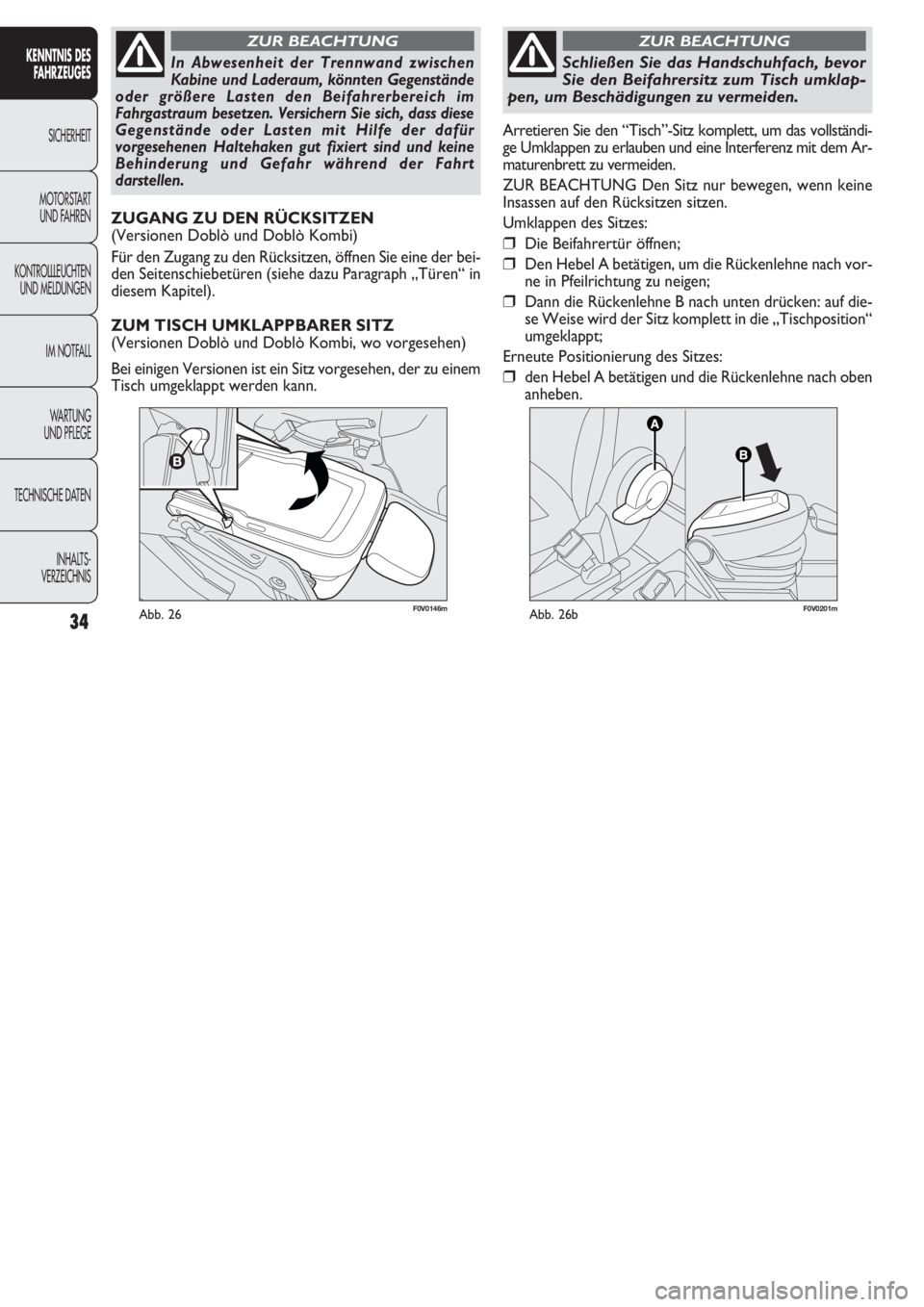 FIAT DOBLO COMBI 2011  Betriebsanleitung (in German) 34
F0V0146mAbb. 26
KENNTNIS DES
FAHRZEUGES
SICHERHEIT
MOTORST
ART 
UND FAHREN
KONTROLLLEUCHTEN
UND MELDUNGEN
IM NOTFALL
WARTUNG 
UND PFLEGE
TECHNISCHE DATEN
INHALTS-
VERZEICHNIS
In Abwesenheit der Tre