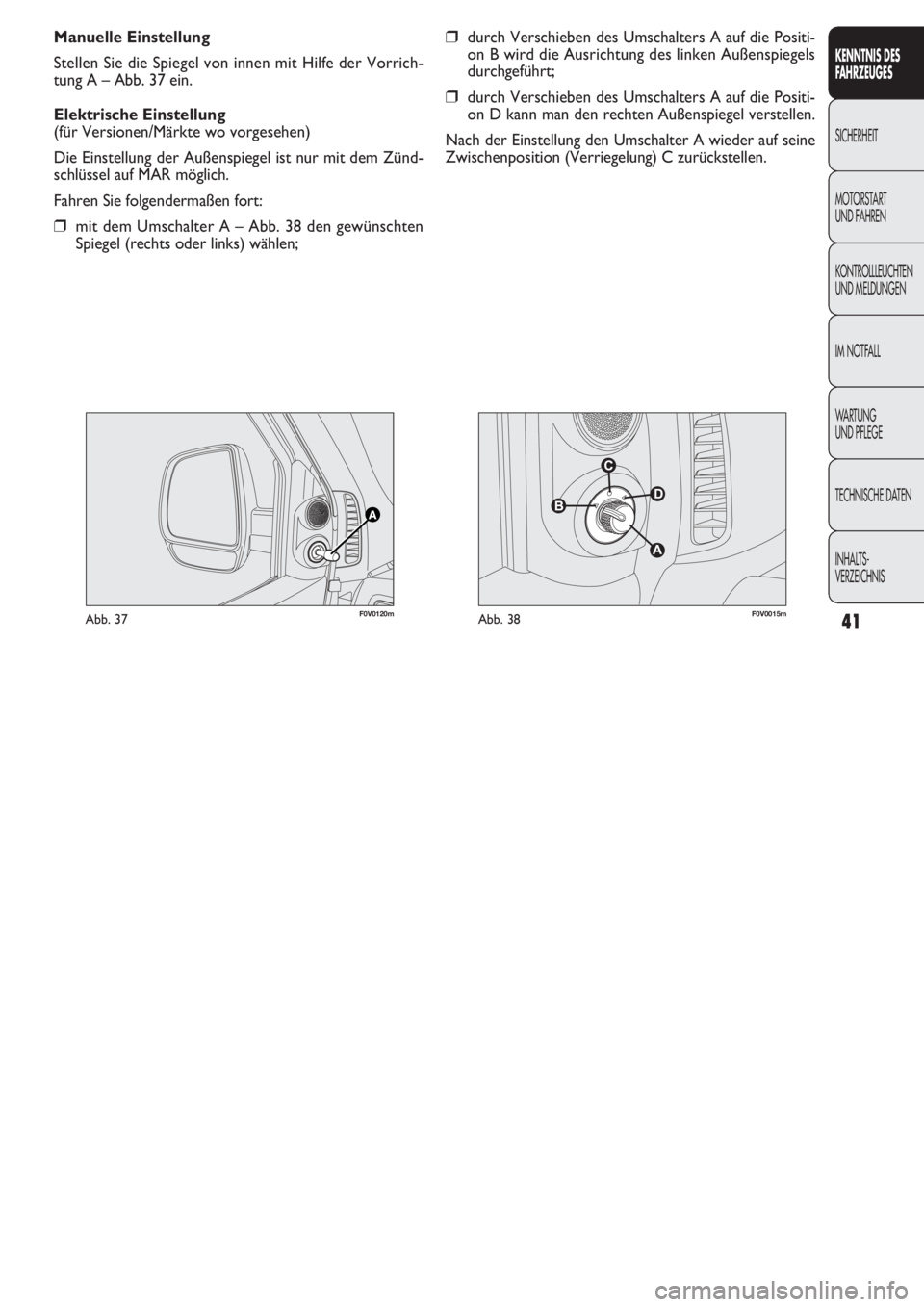 FIAT DOBLO COMBI 2011 Betriebsanleitung (in German) 41
KENNTNIS DES
FAHRZEUGES
SICHERHEIT
MOTORST
ART
UND FAHREN
KONTROLLLEUCHTEN
UND MELDUNGEN
IM NOTFALL
WARTUNG
UND PFLEGE
TECHNISCHE DATEN
INHALTS-
VERZEICHNIS
Manuelle Einstellung
Stellen Sie die FIAT DOBLO COMBI 2011 Betriebsanleitung (in German) 41
KENNTNIS DES
FAHRZEUGES
SICHERHEIT
MOTORST
ART
UND FAHREN
KONTROLLLEUCHTEN
UND MELDUNGEN
IM NOTFALL
WARTUNG
UND PFLEGE
TECHNISCHE DATEN
INHALTS-
VERZEICHNIS
Manuelle Einstellung
Stellen Sie die