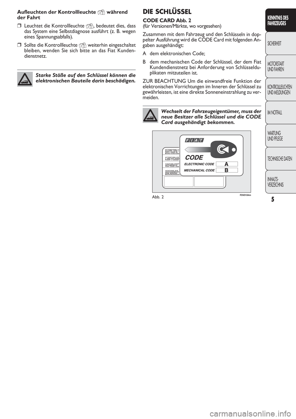 FIAT DOBLO COMBI 2011 Betriebsanleitung (in German) 5
KENNTNIS DES
FAHRZEUGES
SICHERHEIT
MOTORST
ART
UND FAHREN
KONTROLLLEUCHTEN
UND MELDUNGEN
IM NOTFALL
WARTUNG
UND PFLEGE
TECHNISCHE DATEN
INHALTS-
VERZEICHNIS
DIE SCHLÜSSEL
CODE CARD Abb. 2
(fü FIAT DOBLO COMBI 2011 Betriebsanleitung (in German) 5
KENNTNIS DES
FAHRZEUGES
SICHERHEIT
MOTORST
ART
UND FAHREN
KONTROLLLEUCHTEN
UND MELDUNGEN
IM NOTFALL
WARTUNG
UND PFLEGE
TECHNISCHE DATEN
INHALTS-
VERZEICHNIS
DIE SCHLÜSSEL
CODE CARD Abb. 2
(fü