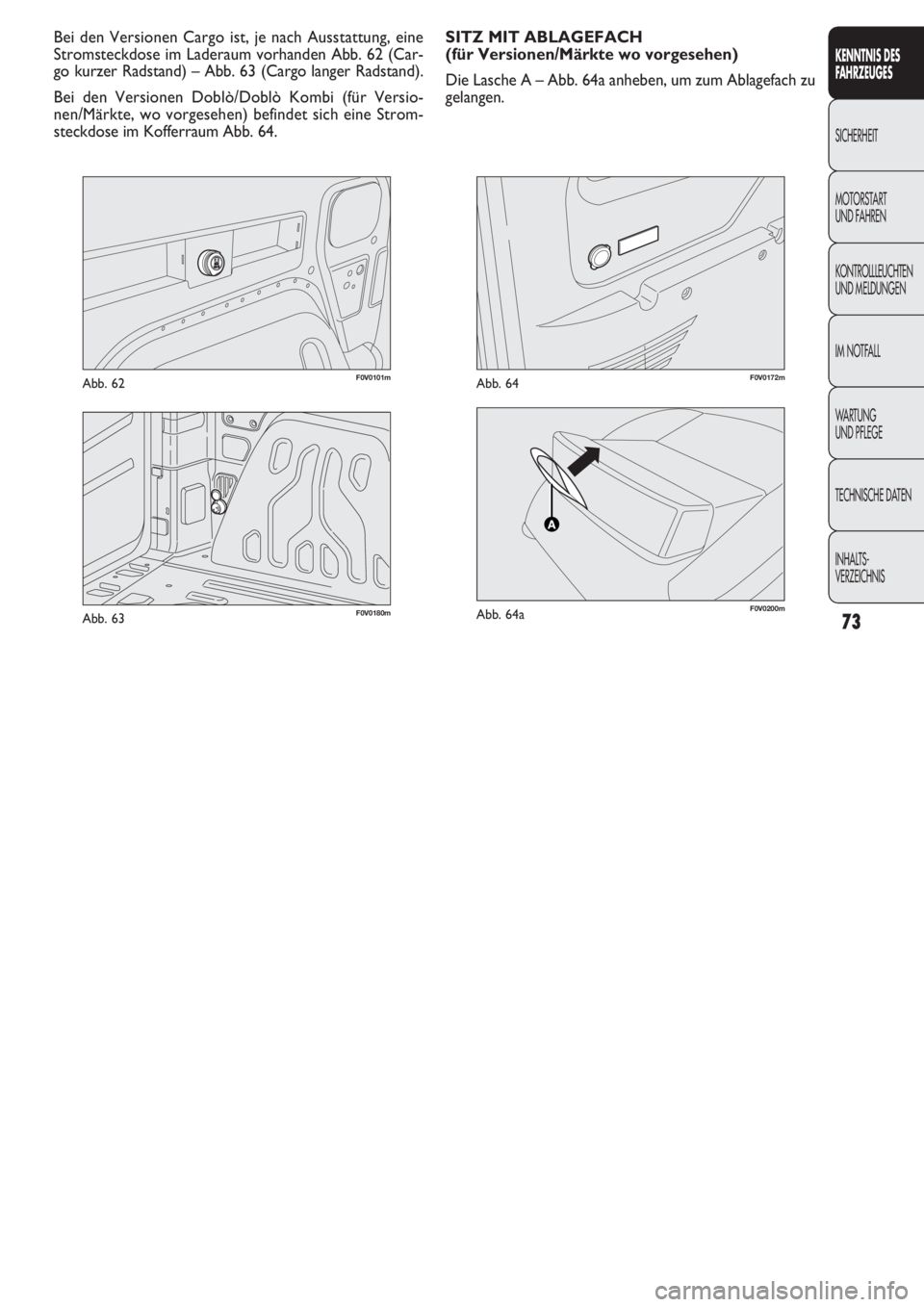FIAT DOBLO COMBI 2011 Betriebsanleitung (in German) 73
F0V0101mAbb. 62
KENNTNIS DES
FAHRZEUGES
SICHERHEIT
MOTORST
ART
UND FAHREN
KONTROLLLEUCHTEN
UND MELDUNGEN
IM NOTFALL
WARTUNG
UND PFLEGE
TECHNISCHE DATEN
INHALTS-
VERZEICHNIS
Bei den Versionen Car FIAT DOBLO COMBI 2011 Betriebsanleitung (in German) 73
F0V0101mAbb. 62
KENNTNIS DES
FAHRZEUGES
SICHERHEIT
MOTORST
ART
UND FAHREN
KONTROLLLEUCHTEN
UND MELDUNGEN
IM NOTFALL
WARTUNG
UND PFLEGE
TECHNISCHE DATEN
INHALTS-
VERZEICHNIS
Bei den Versionen Car