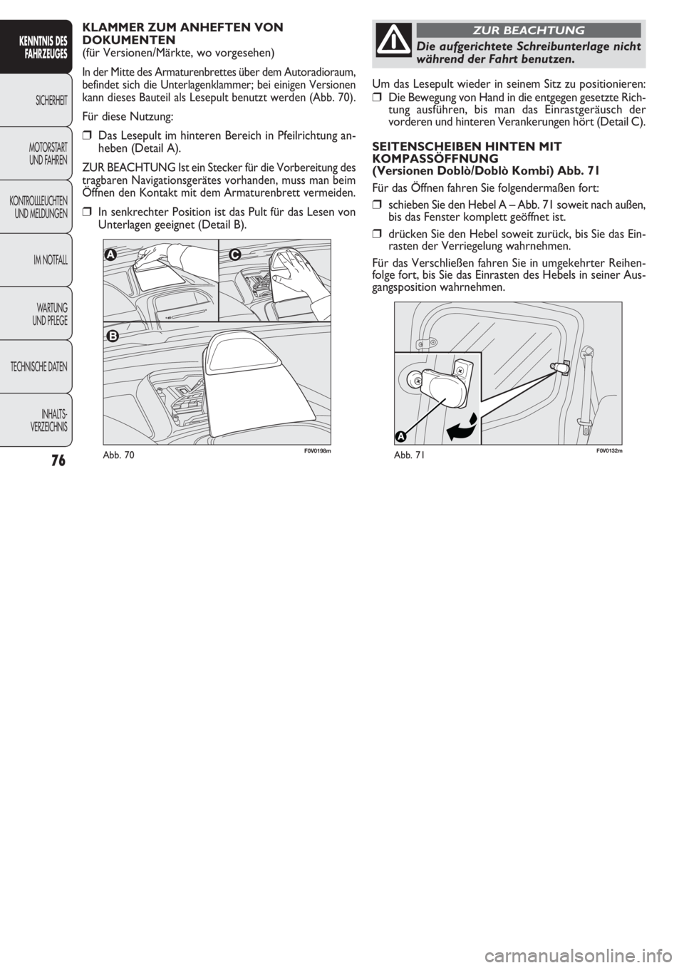 FIAT DOBLO COMBI 2011 Betriebsanleitung (in German) 76
F0V0132mAbb. 71
Um das Lesepult wieder in seinem Sitz zu positionieren:
❒Die Bewegung von Hand in die entgegen gesetzte Rich-
tung ausführen, bis man das Einrastgeräusch der
vorderen und hinter FIAT DOBLO COMBI 2011 Betriebsanleitung (in German) 76
F0V0132mAbb. 71
Um das Lesepult wieder in seinem Sitz zu positionieren:
❒Die Bewegung von Hand in die entgegen gesetzte Rich-
tung ausführen, bis man das Einrastgeräusch der
vorderen und hinter