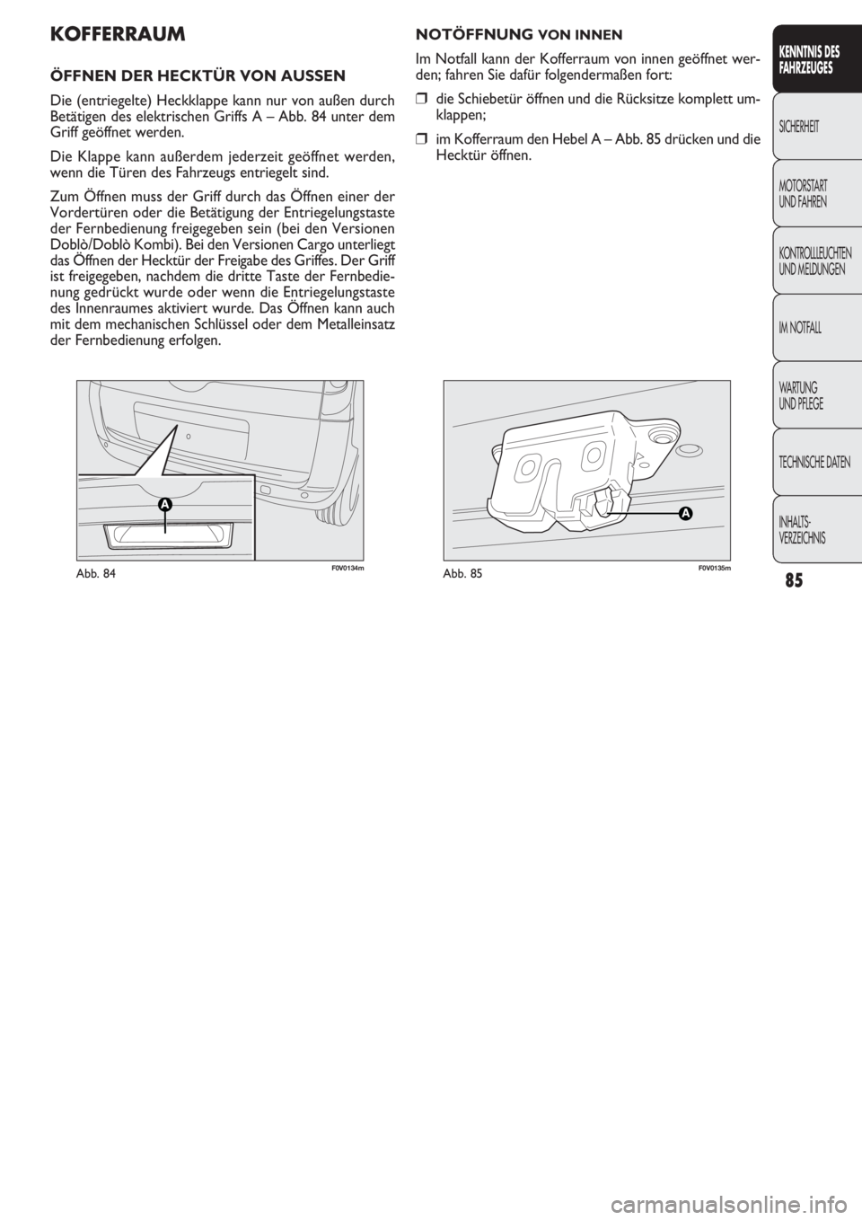 FIAT DOBLO COMBI 2011 Betriebsanleitung (in German) 85
KENNTNIS DES
FAHRZEUGES
SICHERHEIT
MOTORST
ART
UND FAHREN
KONTROLLLEUCHTEN
UND MELDUNGEN
IM NOTFALL
WARTUNG
UND PFLEGE
TECHNISCHE DATEN
INHALTS-
VERZEICHNIS
F0V0134mAbb. 84F0V0135mAbb. 85
NOTÖF FIAT DOBLO COMBI 2011 Betriebsanleitung (in German) 85
KENNTNIS DES
FAHRZEUGES
SICHERHEIT
MOTORST
ART
UND FAHREN
KONTROLLLEUCHTEN
UND MELDUNGEN
IM NOTFALL
WARTUNG
UND PFLEGE
TECHNISCHE DATEN
INHALTS-
VERZEICHNIS
F0V0134mAbb. 84F0V0135mAbb. 85
NOTÖF