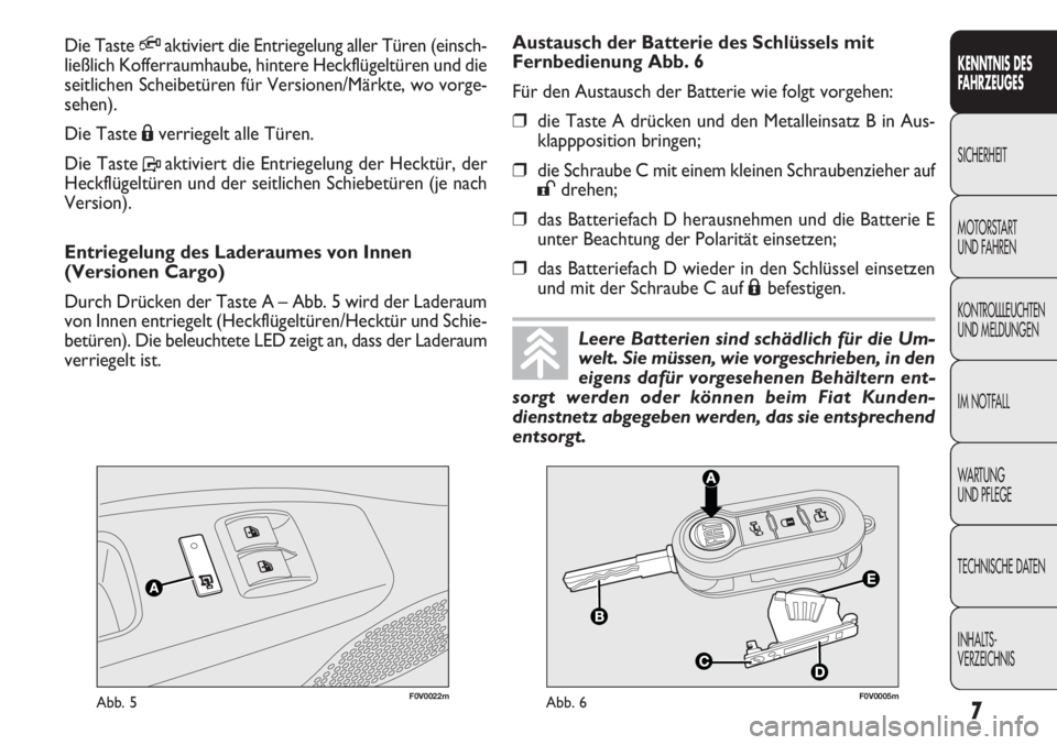 FIAT DOBLO COMBI 2012  Betriebsanleitung (in German) 7
KENNTNIS DES
FAHRZEUGES
SICHERHEIT
MOTORSTAR

T
UND FAHREN
KONTROLLLEUCHTEN
UND MELDUNGEN
IM NOTFALL
WA R T U N G
UND PFLEGE
TECHNISCHE DATEN
INHALTS-
VERZEICHNIS
F0V0022mAbb. 5F0V0005mAbb. 6
Austau