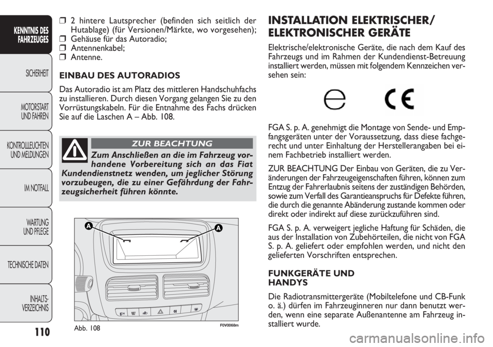 FIAT DOBLO COMBI 2013  Betriebsanleitung (in German) 110
F0V0068mAbb. 108
INSTALLATION ELEKTRISCHER/
ELEKTRONISCHER GERÄTE
Elektrische/elektronische Geräte, die nach dem Kauf des
Fahrzeugs und im Rahmen der Kundendienst-Betreuung
installiert werden, m