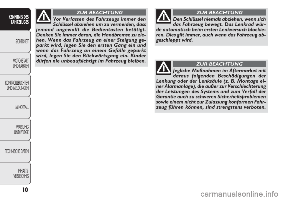 FIAT DOBLO COMBI 2012  Betriebsanleitung (in German) 10
KENNTNIS DESFAHRZEUGES
SICHERHEIT
MOTORST AR

T
UND FAHREN
KONTROLLLEUCHTEN
UND MELDUNGEN
IM NOTFALL
WA R T U N G
UND PFLEGE
TECHNISCHE DATEN
INHALTS-
VERZEICHNIS
Den Schlüssel niemals abziehen, w