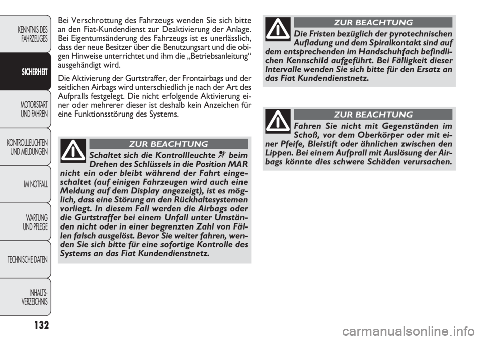 FIAT DOBLO COMBI 2012 Betriebsanleitung (in German) 132
Bei Verschrottung des Fahrzeugs wenden Sie sich bitte
an den Fiat-Kundendienst zur Deaktivierung der Anlage.
Bei Eigentumsänderung des Fahrzeugs ist es unerlässlich,
dass der neue Besitzer über FIAT DOBLO COMBI 2012 Betriebsanleitung (in German) 132
Bei Verschrottung des Fahrzeugs wenden Sie sich bitte
an den Fiat-Kundendienst zur Deaktivierung der Anlage.
Bei Eigentumsänderung des Fahrzeugs ist es unerlässlich,
dass der neue Besitzer über