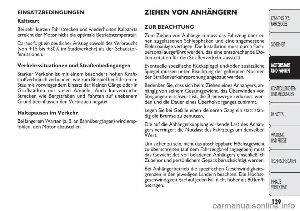 FIAT DOBLO COMBI 2012 Betriebsanleitung (in German) 139
ZIEHEN VON ANHÄNGERN
ZUR BEACHTUNG
Zum Ziehen von Anhängern muss das Fahrzeug über ei-
nen zugelassenen Schlepphaken und eine angemessene
Elektroanlage verfügen. Die Installation muss durch Fa FIAT DOBLO COMBI 2012 Betriebsanleitung (in German) 139
ZIEHEN VON ANHÄNGERN
ZUR BEACHTUNG
Zum Ziehen von Anhängern muss das Fahrzeug über ei-
nen zugelassenen Schlepphaken und eine angemessene
Elektroanlage verfügen. Die Installation muss durch Fa