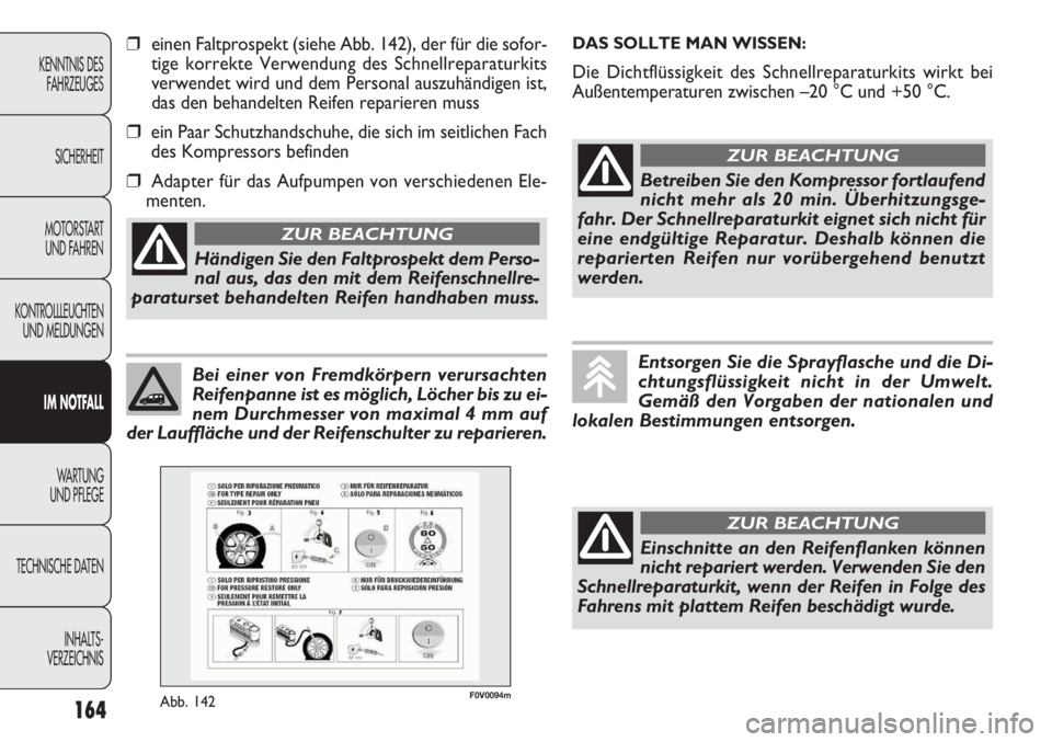 FIAT DOBLO COMBI 2012 Betriebsanleitung (in German) 164
KENNTNIS DESFAHRZEUGES
SICHERHEIT
MOTORSTART UND FAHREN
KONTROLLLEUCHTEN UND MELDUNGEN
IM N OTF ALL
WA
R T U N G
UND PFLEGE
TECHNISCHE DA TEN
INHAL
TS-
VERZEICHNIS
Bei einer von Fremdkörpern FIAT DOBLO COMBI 2012 Betriebsanleitung (in German) 164
KENNTNIS DESFAHRZEUGES
SICHERHEIT
MOTORSTART UND FAHREN
KONTROLLLEUCHTEN UND MELDUNGEN
IM N OTF ALL
WA
R T U N G
UND PFLEGE
TECHNISCHE DA TEN
INHAL
TS-
VERZEICHNIS
Bei einer von Fremdkörpern
