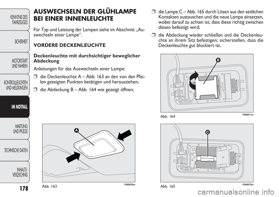 FIAT DOBLO COMBI 2012 Betriebsanleitung (in German) 178
❒die Lampe C – Abb. 165 durch Lösen aus den seitlichen
Kontakten austauschen und die neue Lampe einsetzen,
wobei darauf zu achten ist, dass diese richtig zwischen
diesen befestigt wird;
❒ d FIAT DOBLO COMBI 2012 Betriebsanleitung (in German) 178
❒die Lampe C – Abb. 165 durch Lösen aus den seitlichen
Kontakten austauschen und die neue Lampe einsetzen,
wobei darauf zu achten ist, dass diese richtig zwischen
diesen befestigt wird;
❒ d